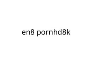 en8 pornhd8k