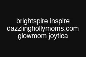 brightspire inspire dazzlinghollymoms.com glowmom joytica