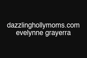 dazzlinghollymoms.com evelynne grayerra