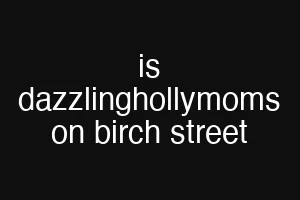 is dazzlinghollymoms on birch street