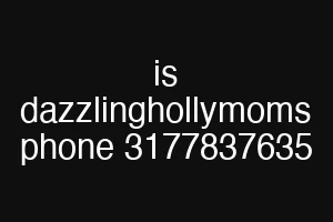 is dazzlinghollymoms phone 3177837635